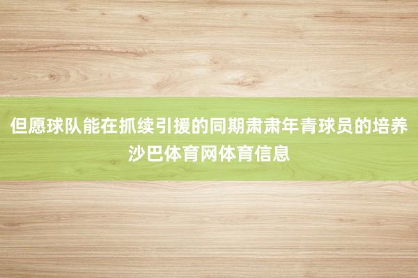 但愿球队能在抓续引援的同期肃肃年青球员的培养沙巴体育网体育信息
