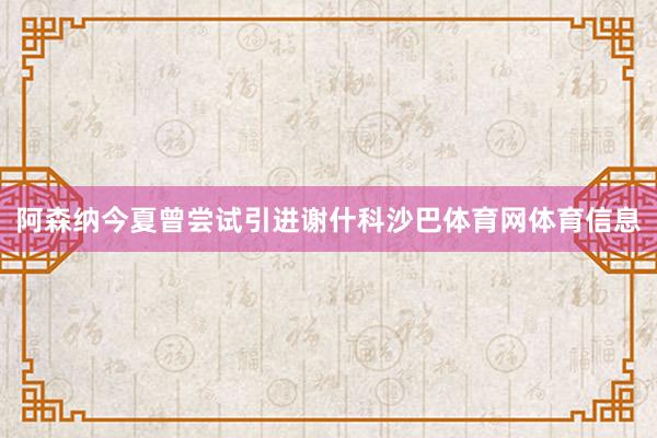 阿森纳今夏曾尝试引进谢什科沙巴体育网体育信息