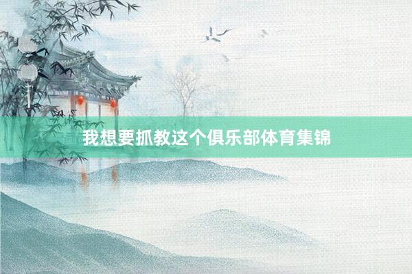 我想要抓教这个俱乐部体育集锦