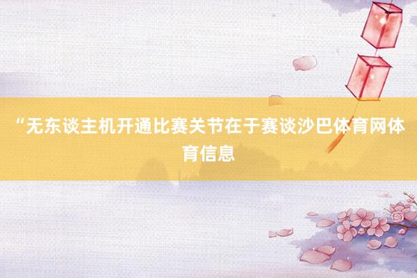 “无东谈主机开通比赛关节在于赛谈沙巴体育网体育信息