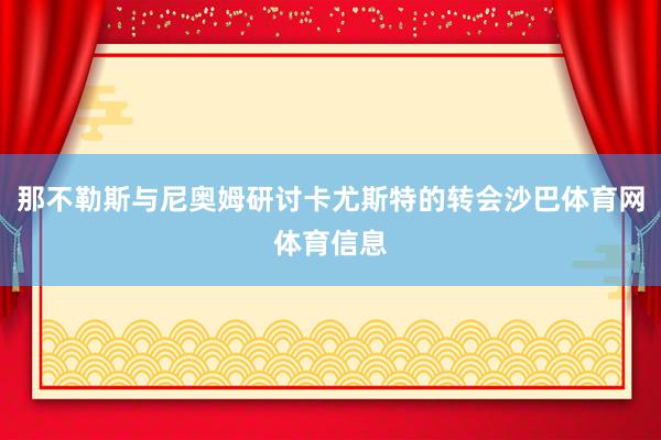 那不勒斯与尼奥姆研讨卡尤斯特的转会沙巴体育网体育信息