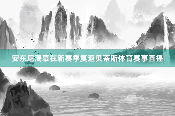 安东尼渴慕在新赛季复返贝蒂斯体育赛事直播