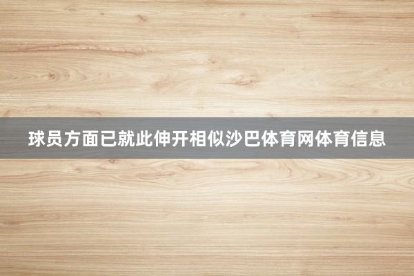 球员方面已就此伸开相似沙巴体育网体育信息
