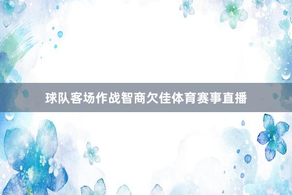 球队客场作战智商欠佳体育赛事直播