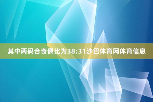 其中两码合奇偶比为38:31沙巴体育网体育信息