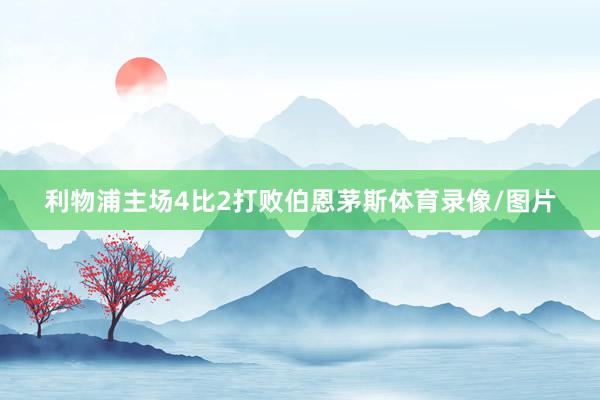 利物浦主场4比2打败伯恩茅斯体育录像/图片