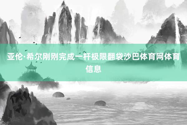 亚伦·希尔刚刚完成一杆极限翻袋沙巴体育网体育信息