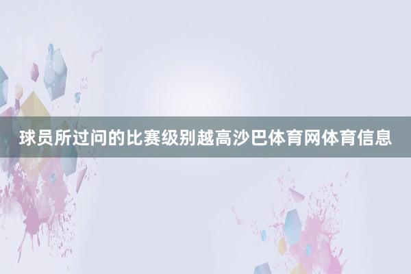 球员所过问的比赛级别越高沙巴体育网体育信息