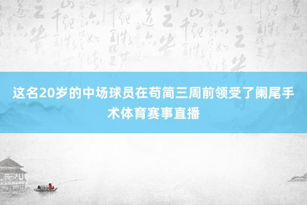 这名20岁的中场球员在苟简三周前领受了阑尾手术体育赛事直播