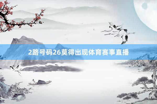 2路号码26莫得出现体育赛事直播