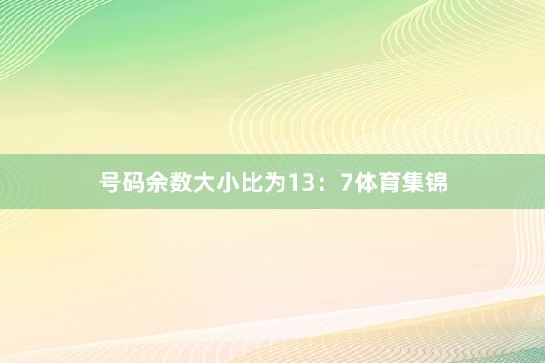 号码余数大小比为13：7体育集锦