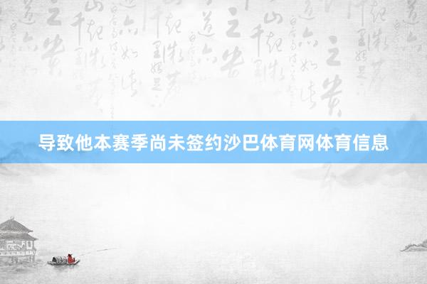 导致他本赛季尚未签约沙巴体育网体育信息