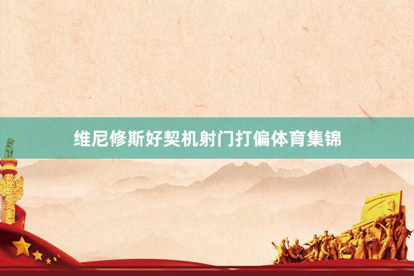 维尼修斯好契机射门打偏体育集锦