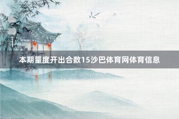 本期量度开出合数15沙巴体育网体育信息