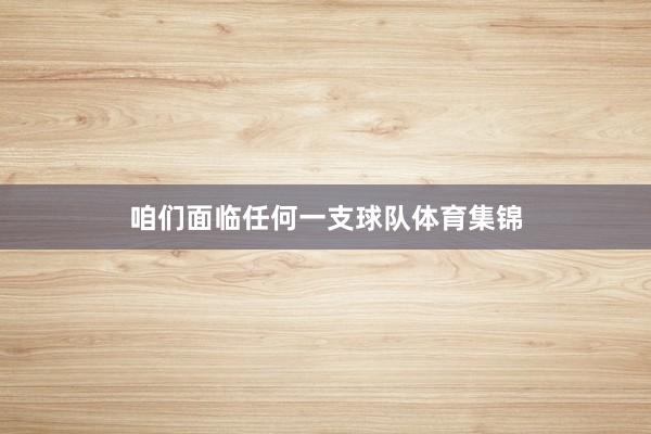 咱们面临任何一支球队体育集锦