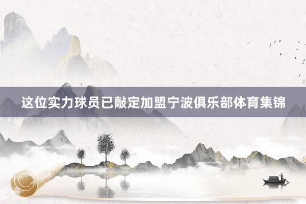 这位实力球员已敲定加盟宁波俱乐部体育集锦