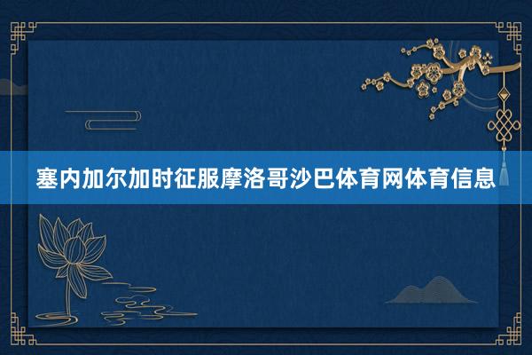 塞内加尔加时征服摩洛哥沙巴体育网体育信息