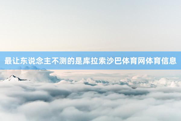 最让东说念主不测的是库拉索沙巴体育网体育信息