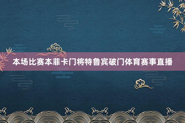 本场比赛本菲卡门将特鲁宾破门体育赛事直播