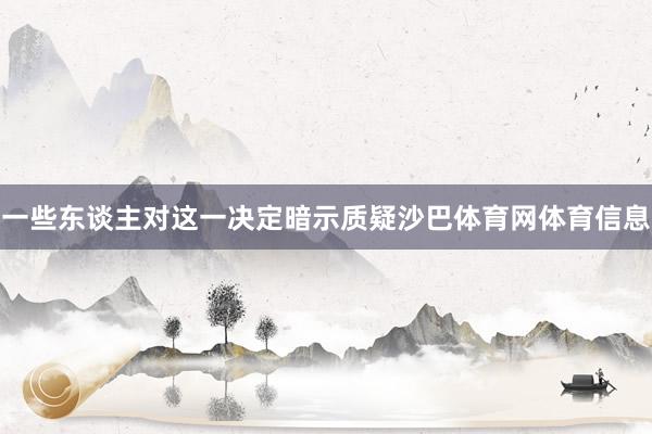 一些东谈主对这一决定暗示质疑沙巴体育网体育信息