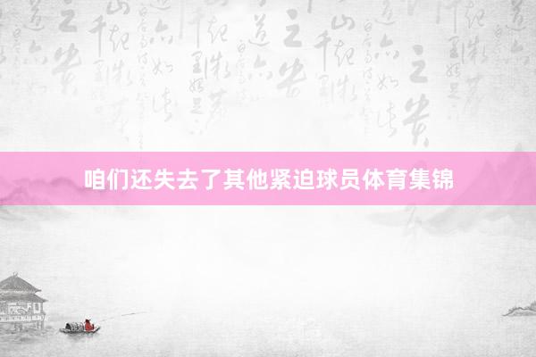 咱们还失去了其他紧迫球员体育集锦