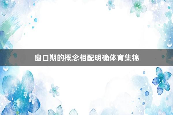 窗口期的概念相配明确体育集锦