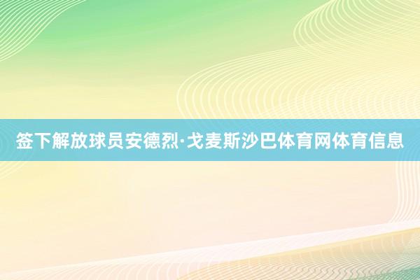 签下解放球员安德烈·戈麦斯沙巴体育网体育信息