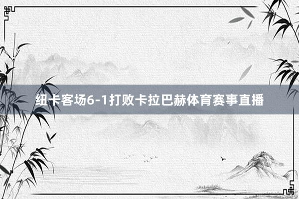 纽卡客场6-1打败卡拉巴赫体育赛事直播