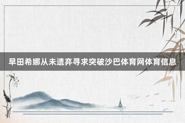 早田希娜从未遗弃寻求突破沙巴体育网体育信息