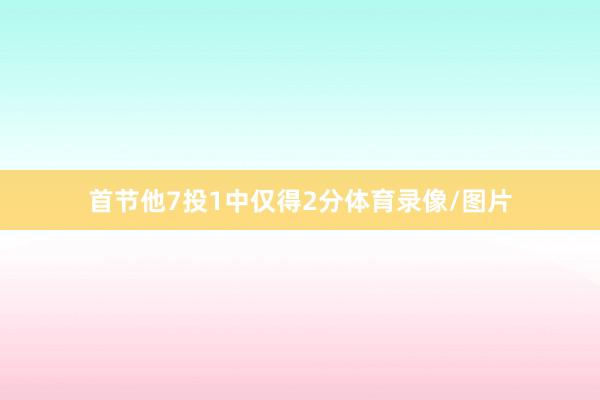 首节他7投1中仅得2分体育录像/图片