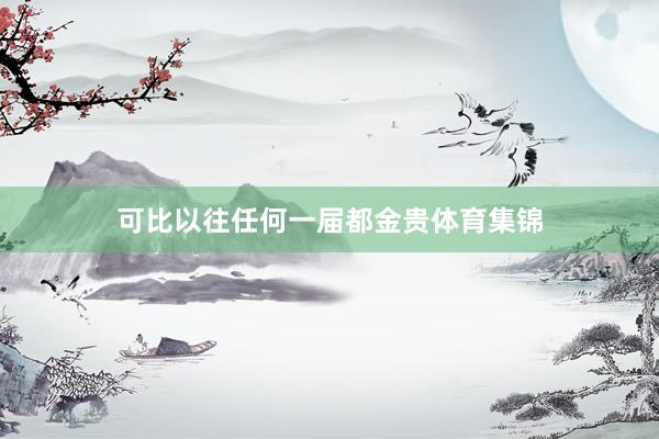 可比以往任何一届都金贵体育集锦