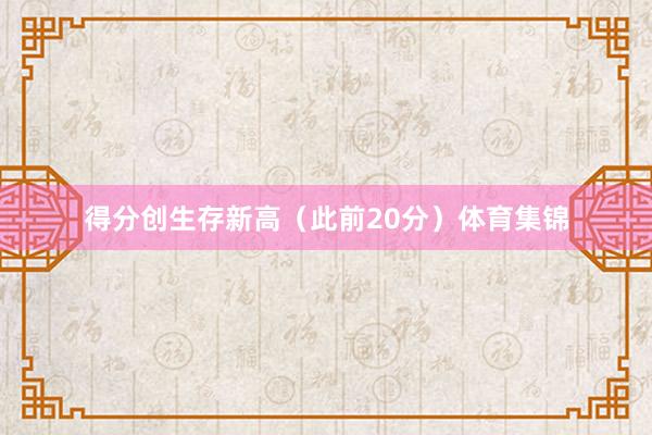 得分创生存新高（此前20分）体育集锦