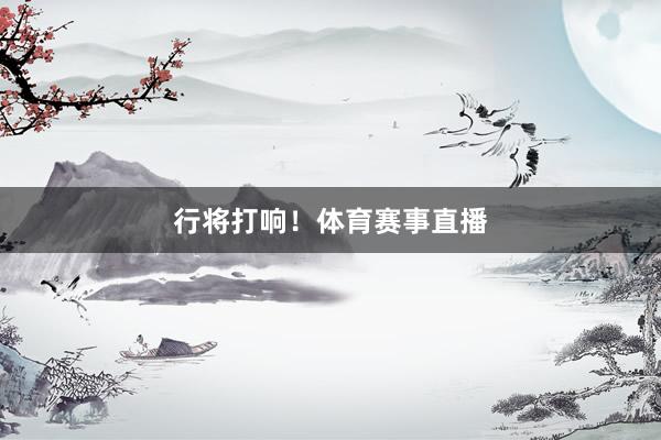 行将打响！体育赛事直播