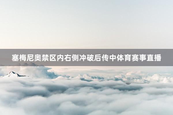 塞梅尼奥禁区内右侧冲破后传中体育赛事直播