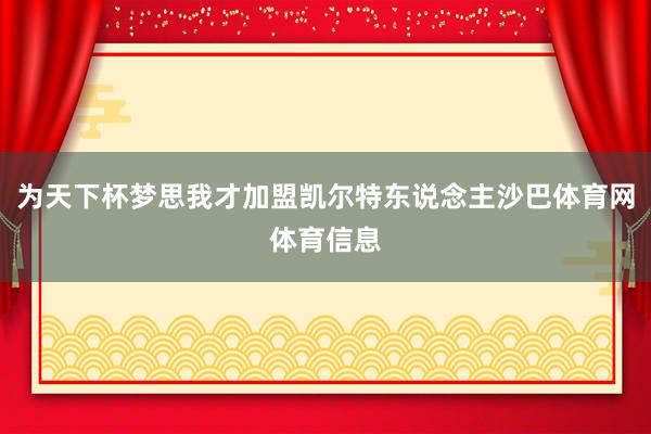 为天下杯梦思我才加盟凯尔特东说念主沙巴体育网体育信息
