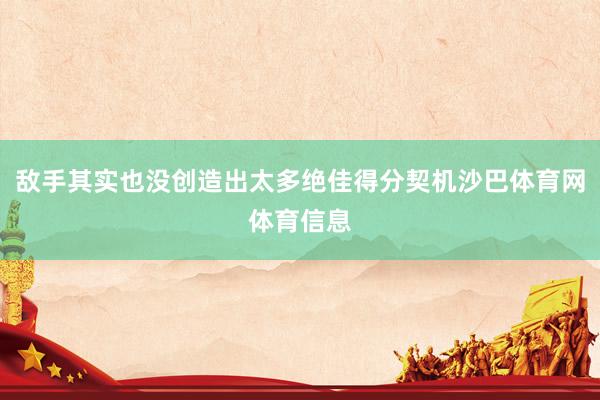 敌手其实也没创造出太多绝佳得分契机沙巴体育网体育信息