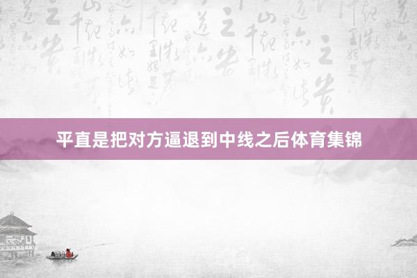 平直是把对方逼退到中线之后体育集锦