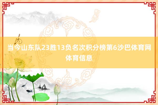 当今山东队23胜13负名次积分榜第6沙巴体育网体育信息