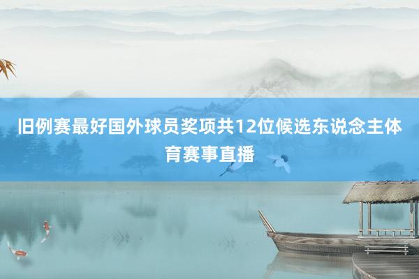 旧例赛最好国外球员奖项共12位候选东说念主体育赛事直播
