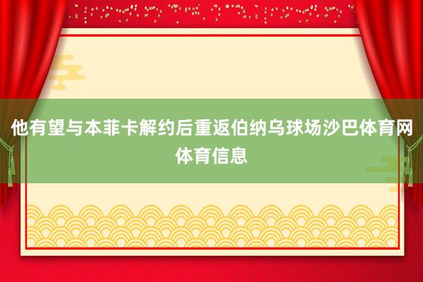 他有望与本菲卡解约后重返伯纳乌球场沙巴体育网体育信息