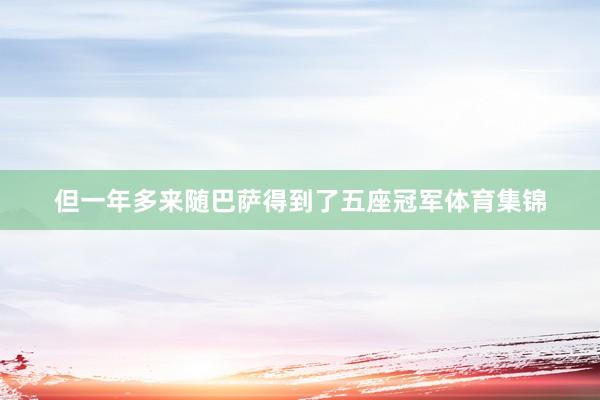 但一年多来随巴萨得到了五座冠军体育集锦