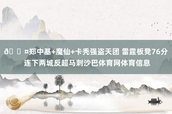 😤郑中基+魔仙+卡秃强盗天团 雷霆板凳76分 连下两城反超马刺沙巴体育网体育信息