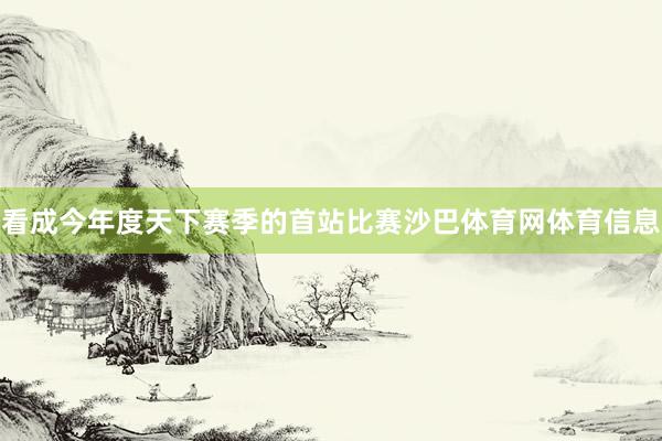 看成今年度天下赛季的首站比赛沙巴体育网体育信息