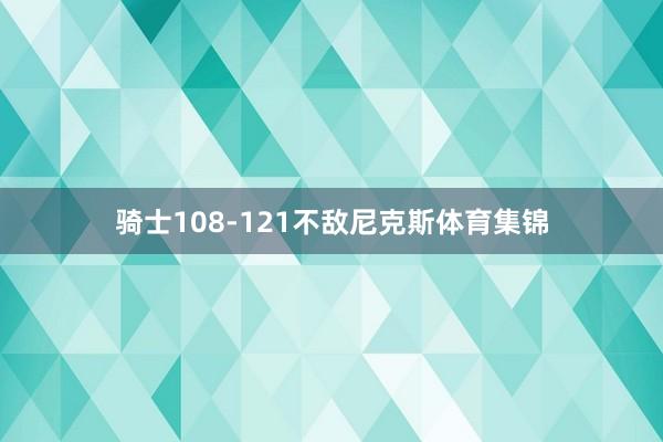 骑士108-121不敌尼克斯体育集锦