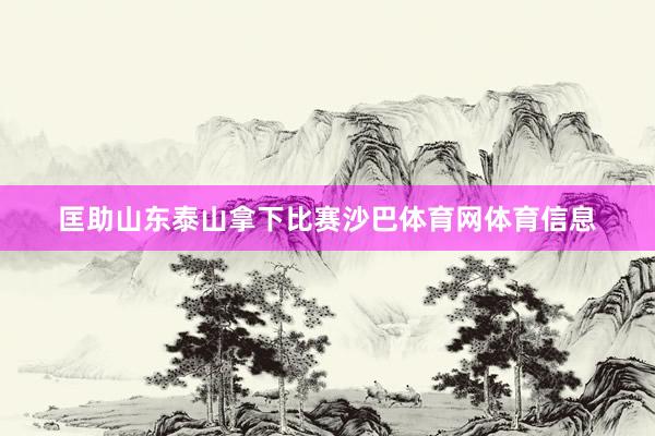 匡助山东泰山拿下比赛沙巴体育网体育信息