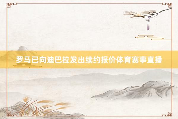 罗马已向迪巴拉发出续约报价体育赛事直播