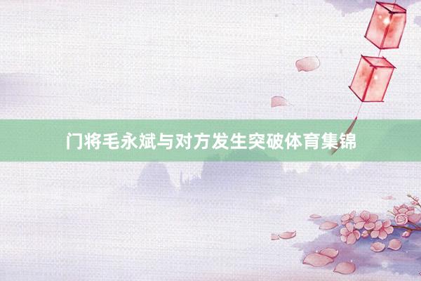 门将毛永斌与对方发生突破体育集锦