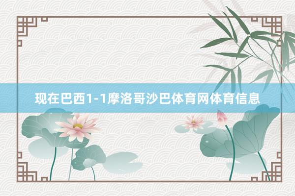 现在巴西1-1摩洛哥沙巴体育网体育信息