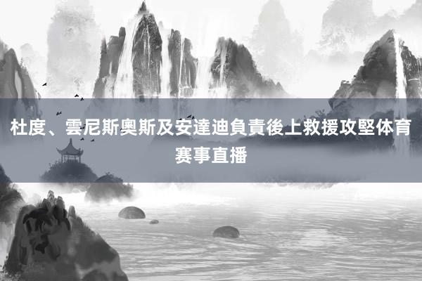 杜度、雲尼斯奧斯及安達迪負責後上救援攻堅体育赛事直播