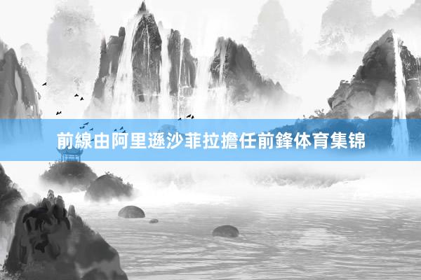 前線由阿里遜沙菲拉擔任前鋒体育集锦